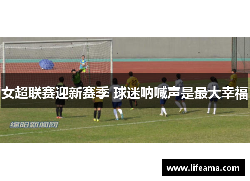 女超联赛迎新赛季 球迷呐喊声是最大幸福