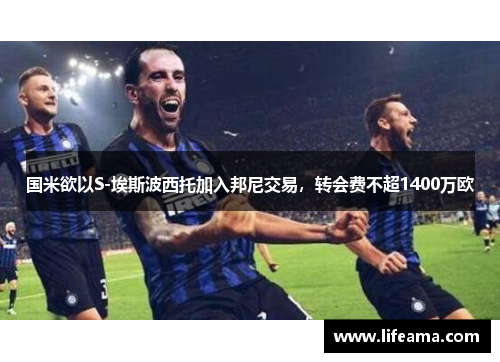 国米欲以S-埃斯波西托加入邦尼交易，转会费不超1400万欧