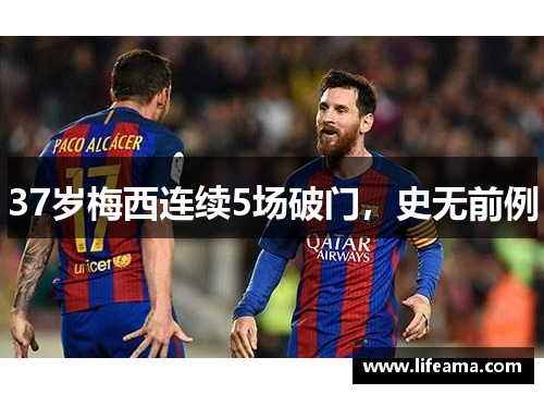 37岁梅西连续5场破门，史无前例